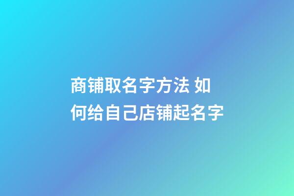 商铺取名字方法 如何给自己店铺起名字